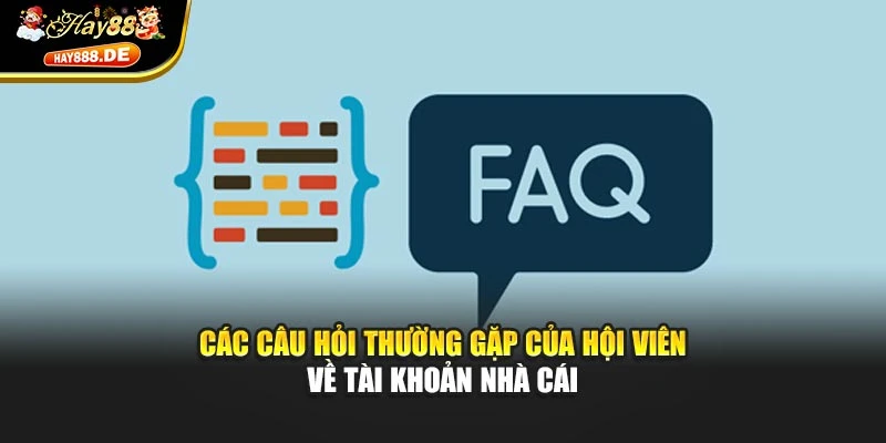 Các câu hỏi thường gặp của hội viên về tài khoản nhà cái