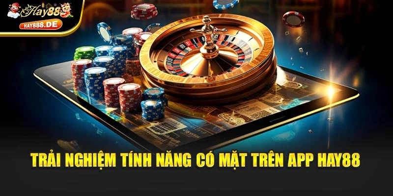 Trải nghiệm tính năng có mặt trên app Hay88