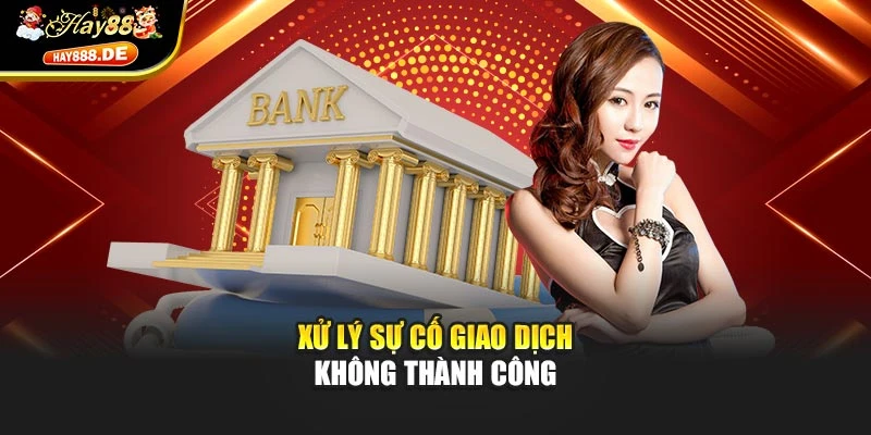 Xử lý sự cố giao dịch không thành công