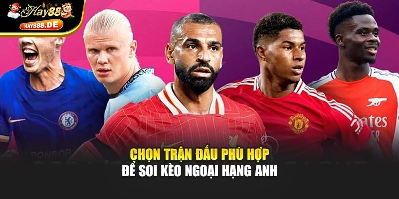 Chọn trận đấu phù hợp để soi kèo Ngoại hạng Anh