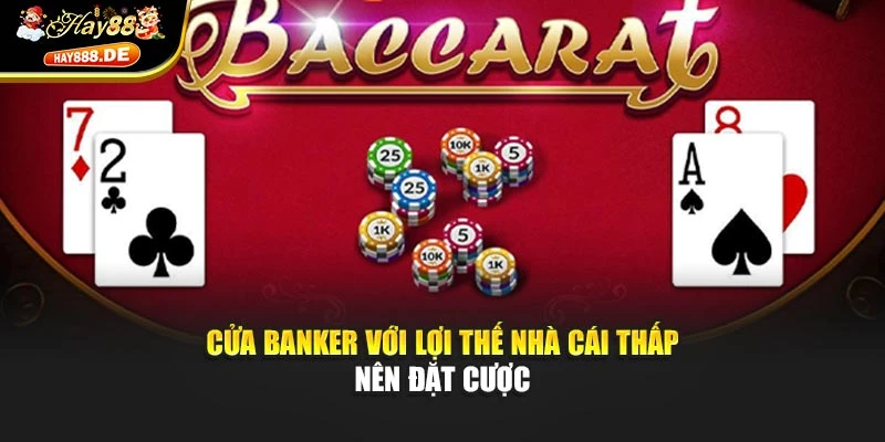 Cửa Banker với lợi thế nhà cái thấp nên đặt cược