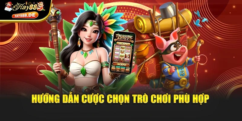 Hướng dẫn cược chọn trò chơi phù hợp