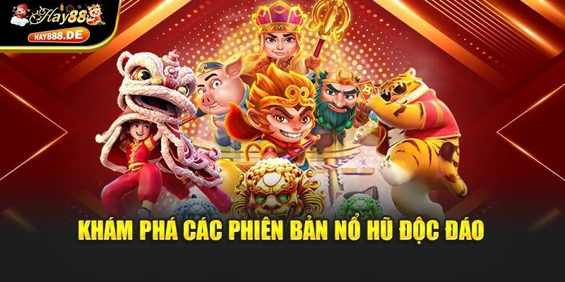 Khám phá các phiên bản Nổ Hũ độc đáo